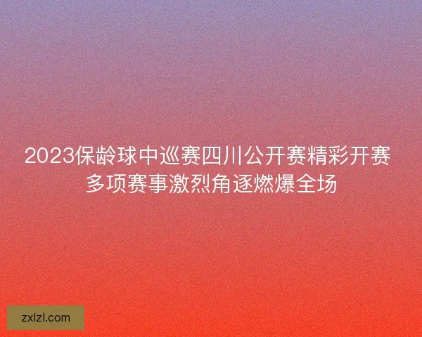 2023保龄球中巡赛四川公开赛精彩开赛 多项赛事激烈角逐燃爆全场